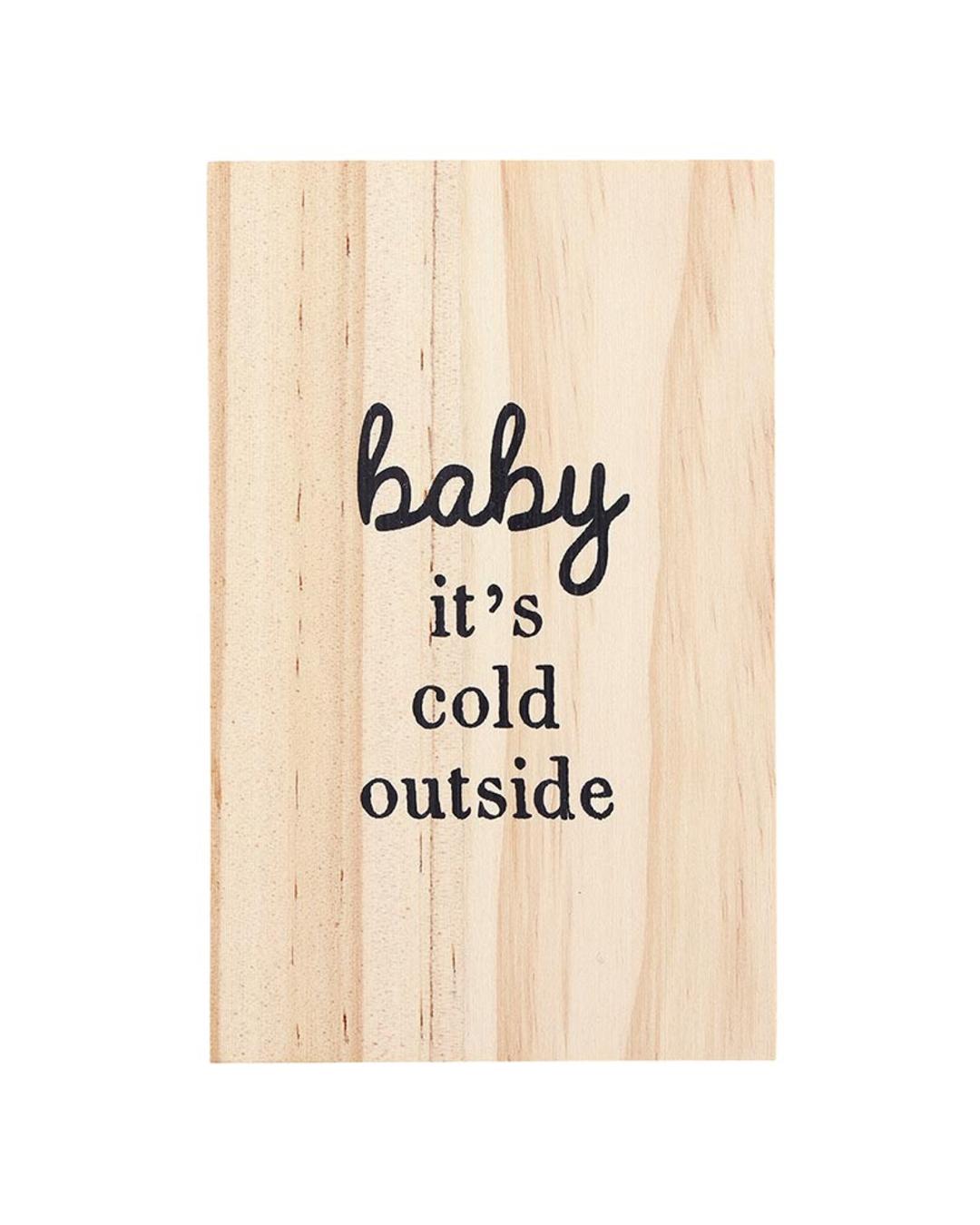 wooden box with baby its cold outside written on it
