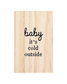 wooden box with baby its cold outside written on it